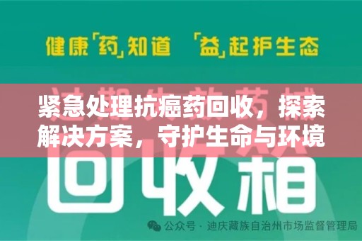 烟台紧急处理抗癌药回收，探索解决方案，守护生命与环境