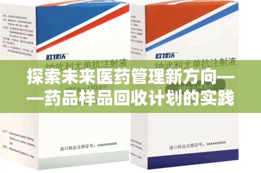 烟台探索未来医药管理新方向——药品样品回收计划的实践与意义