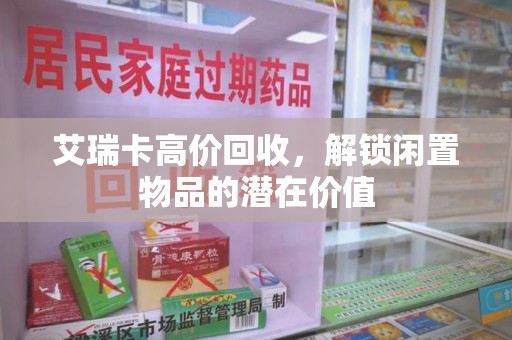 烟台艾瑞卡高价回收，解锁闲置物品的潜在价值