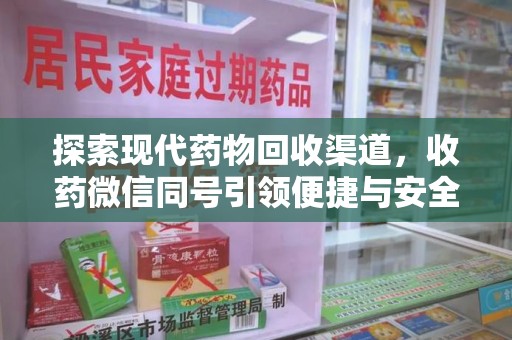 烟台探索现代药物回收渠道，收药微信同号引领便捷与安全