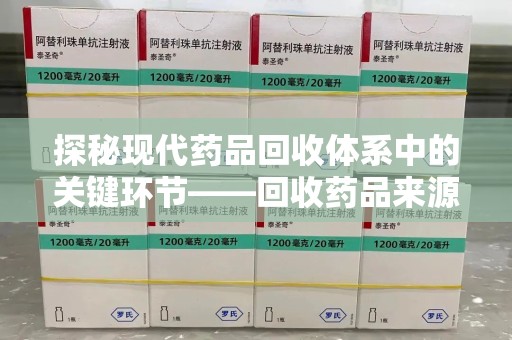 烟台探秘现代药品回收体系中的关键环节——回收药品来源审核