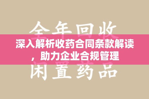 烟台深入解析收药合同条款解读，助力企业合规管理