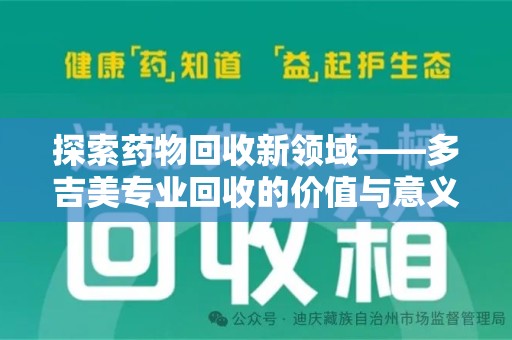 烟台探索药物回收新领域——多吉美专业回收的价值与意义