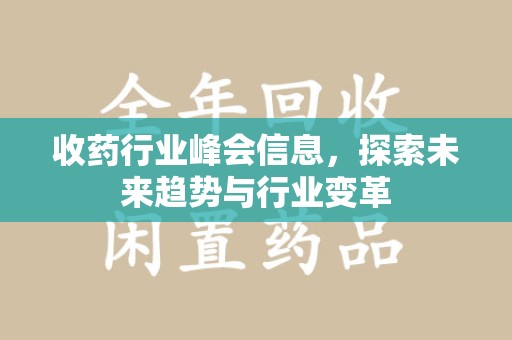 烟台收药行业峰会信息，探索未来趋势与行业变革