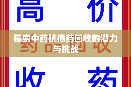 烟台探索中药抗癌药回收的潜力与挑战