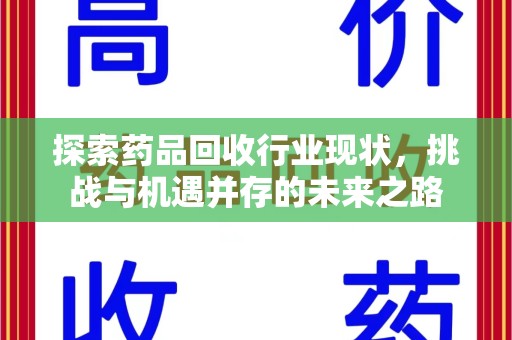 烟台探索药品回收行业现状，挑战与机遇并存的未来之路