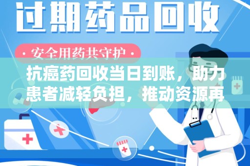 烟台抗癌药回收当日到账，助力患者减轻负担，推动资源再利用