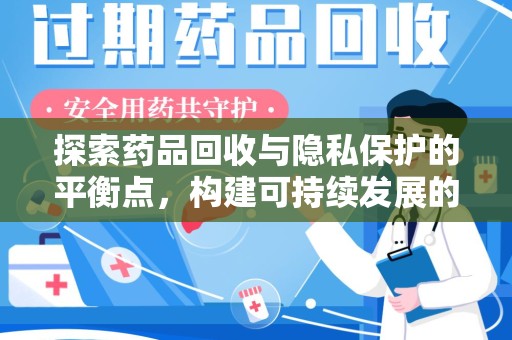 烟台探索药品回收与隐私保护的平衡点，构建可持续发展的健康未来