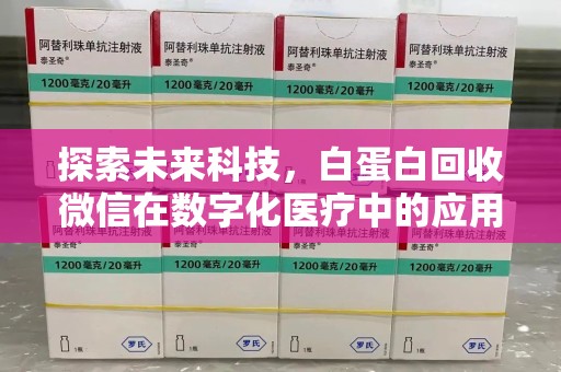 烟台探索未来科技，白蛋白回收微信在数字化医疗中的应用