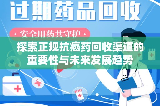 烟台探索正规抗癌药回收渠道的重要性与未来发展趋势